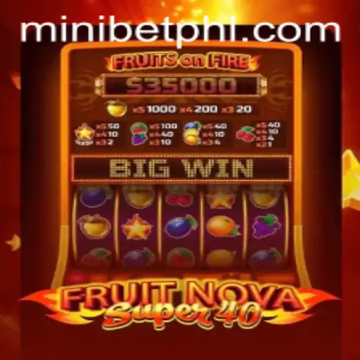 Experience the Thrills of FruitNovaSuper40 with MINIBET: A Comprehensive Guide